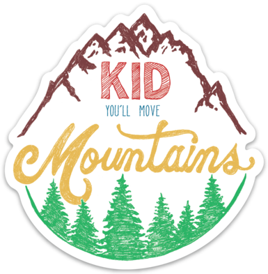 Kid You'll Move Mountains- Sticker