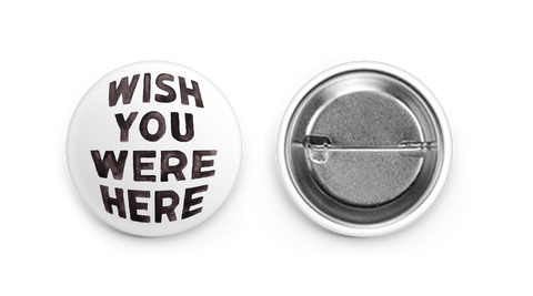 Wish You Were Here - Button