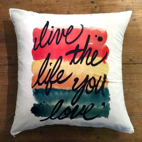 Live The Life You Love - pillow cover