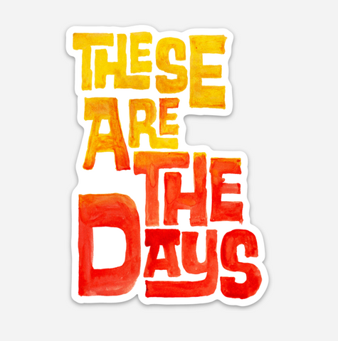 These Are The Days - Sticker