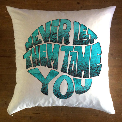 Never Let The Tame You - pillow cover